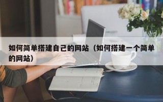 梧州如何简单搭建自己的网站（如何搭建一个简单的网站）