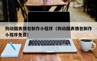 梧州狗动图表情包制作小程序（狗动图表情包制作小程序免费）