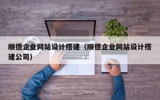 梧州顺德企业网站设计搭建（顺德企业网站设计搭建公司）