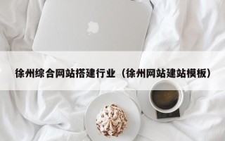 梧州徐州综合网站搭建行业（徐州网站建站模板）