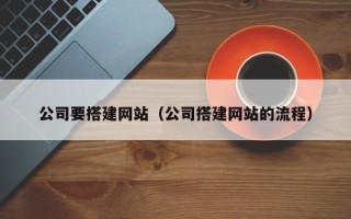 梧州公司要搭建网站（公司搭建网站的流程）